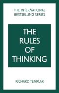 Rules Of Thinking, The: A Personal Code To Think Yourself Smarter, Wiser And Happier di Richard Templar edito da Pearson Education Limited