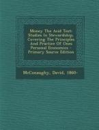 Money the Acid Test; Studies in Stewardship, Covering the Principles and Practice of Ones Personal Economics - Primary Source Edition di McConaughy David 1860- edito da Nabu Press
