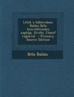 Lelek a Haboruban; Balazs Bela Honvedtizedes Naploja, Diveki Jozsef Rajzaival - Primary Source Edition di Bela Balazs edito da Nabu Press