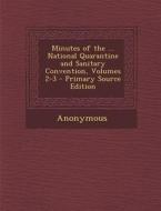 Minutes of the ... National Quarantine and Sanitary Convention, Volumes 2-3 - Primary Source Edition di Anonymous edito da Nabu Press