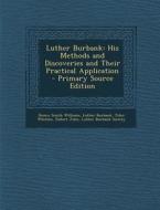Luther Burbank: His Methods and Discoveries and Their Practical Application - Primary Source Edition di Henry Smith Williams, Luther Burbank, John Whitson edito da Nabu Press