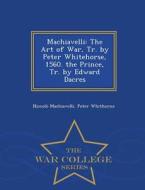 Machiavelli di Niccolo Machiavelli, Peter Whithorne edito da War College Series