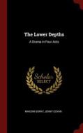 The Lower Depths: A Drama In Four Acts di MAKSIM GORKY edito da Lightning Source Uk Ltd