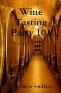 Wine Tasting Party 101 di Baron vonBatis edito da Lulu.com