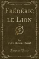 Frederic Le Lion, Vol. 1 (classic Reprint) di Jules Antoine David edito da Forgotten Books