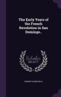 The Early Years Of The French Revolution In San Domingo.. di Herbert Elmer Mills edito da Palala Press