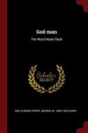 God-Man: The Word Made Flesh di Inez Eudora Perry, George W. Carey edito da CHIZINE PUBN