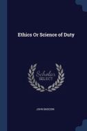 Ethics Or Science Of Duty di JOHN BASCOM edito da Lightning Source Uk Ltd