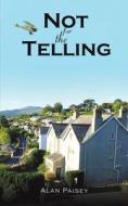 Not For The Telling di Alan Paisey edito da Austin Macauley Publishers