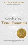 Manifest Your True Essence: Your Heart Is Calling You Home di Estelle Bingham edito da HAY HOUSE