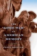 The Good War in American Memory di John Bodnar edito da Johns Hopkins University Press