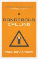 Dangerous Calling: Confronting the Unique Challenges of Pastoral Ministry di Paul David Tripp edito da Crossway Books