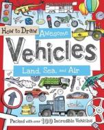 How to Draw Awesome Vehicles: Land, Sea, and Air: Packed with Over 100 Incredible Vehicles di Paul Calver, Toby Reynolds edito da BES PUB