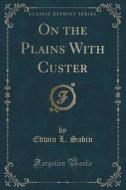 On The Plains With Custer (classic Reprint) di Edwin L Sabin edito da Forgotten Books