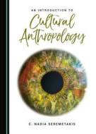 An Introduction To Cultural Anthropology di C. Nadia Seremetakis edito da Cambridge Scholars Publishing