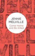 Melville, J: Come Home and Be Killed di Jennie Melville edito da Pan Macmillan