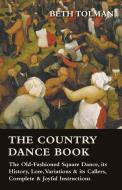 The Country Dance Book - The Old-Fashioned Square Dance, Its History, Lore, Variations & Its Callers, Complete & Joyful  di Beth Tolman edito da PRINGLE PR