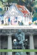 But Then My Voice Changed: From Fundamentalist to Nonbeliever: One Man's Story di R. Eugene Bales edito da AUTHORHOUSE