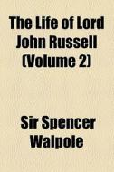 The Life Of Lord John Russell di Spencer Walpole, Sir Spencer Walpole edito da General Books Llc