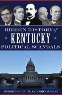 Hidden History of Kentucky Political Scandals di Robert Schrage, John Schaaf edito da HISTORY PR