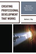 Creating Professional Development That Works di Andrea L Ray edito da Rowman & Littlefield Publishers