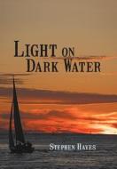 Light on Dark Water di Stephen Hayes edito da iUniverse