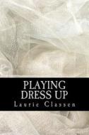 Playing Dress Up di Laurie Classen edito da Createspace