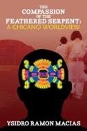 The Compassion of the Feathered Serpent: A Chicano Worldview di Ysidro Ramon Macias edito da Createspace