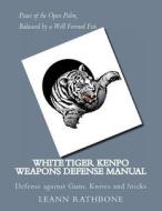 White Tiger Kenpo Weapons Defense: Defense Against Guns, Knives and Sticks di Leann Rathbone edito da Createspace