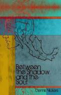 Between the Shadow and the Soul di Dennis Vickers edito da Createspace