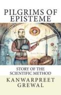 Pilgrims of Episteme: Story of the Scientific Method di Kanwarpreet Grewal edito da Createspace