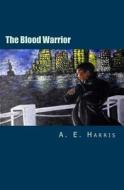 The Blood Warrior di A. E. Harris edito da Createspace