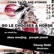 China Tales and Stories: Bo Le Chooses a Horse: English Version di Zhou Wenjing, Joseph Janeti edito da Createspace