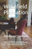 Wakefield Plantation: History and Cookbook di Sharman Burson Ramsey, Sylvia Burson Rushing edito da Createspace