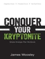 Conquer Your Kryptonite Workbook: A Workbook for the Simple Strategic Planning Framework di James Woosley edito da Createspace