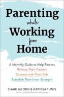 Parenting While Working from Home: A Monthly Guide to Help Parents Balance Their Careers, Connect with Their Kids, and Establish Their Inner Strength di Karissa Tunis, Shari Medini edito da SKYHORSE PUB