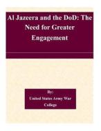 Al Jazeera and the Dod: The Need for Greater Engagement di United States Army War College edito da Createspace