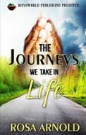 The Journeys We Take in Life di Rose Arnold edito da Createspace
