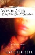 Ashes to Ashes, Dust to Bad Bitches: A Ladies Guide di Latiesha Cook edito da Createspace Independent Publishing Platform