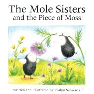 The Mole Sisters and Piece of Moss di Roslyn Schwartz edito da ANNICK PR