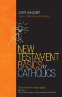 New Testament Basics for Catholics di John Sietze Bergsma edito da Ave Maria Press