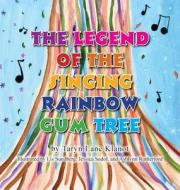 The Legend Of The Singing Rainbow Gum Tree di Taryn Klanot edito da Peppertree Press