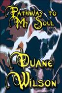 Pathway To My Soul di Duane Wilson edito da America Star Books