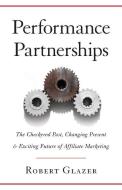 Performance Partnerships: The Checkered Past, Changing Present & Exciting Future of Affiliate Marketing di Robert Glazer edito da GALLERY BOOKS