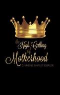 HIGH CALLING OF MOTHERHOOD di Chimene Shipley Dupler edito da AMBASSADOR INTL