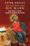 The Man Who Left His Mark: How Mark's Gospel Answers Modern Questions di Peter Kreeft edito da IGNATIUS PR