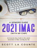 A Seniors Guide to the 2021 iMac (with M1 Chip) di Scott La Counte edito da SL Editions