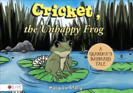 Cricket, the Unhappy Frog: A Grandma's Barnyard Tale di Mary Lu Stary edito da Tate Publishing & Enterprises