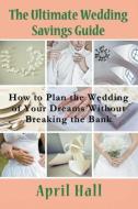 The Ultimate Wedding Savings Guide di April Hall edito da Mojo Enterprises