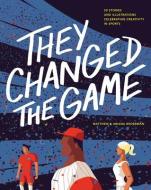 They Changed the Game: 50 Stories and Illustrations Celebrating Creativity in Sports di Ariana Broerman, Matthew Broerman edito da TRIUMPH BOOKS